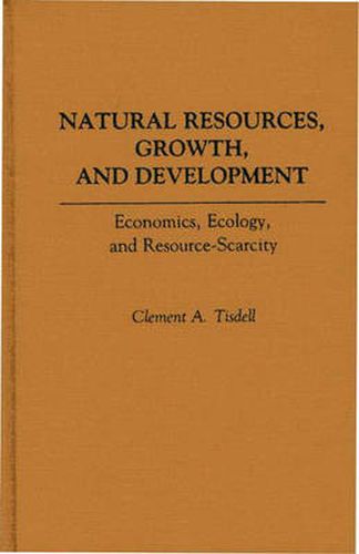 Cover image for Natural Resources, Growth, and Development: Economics, Ecology and Resource-Scarcity