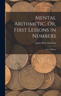 Cover image for Mental Arithmetic, Or, First Lessons in Numbers