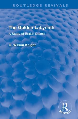 Cover image for The Golden Labyrinth: A Study of British Drama