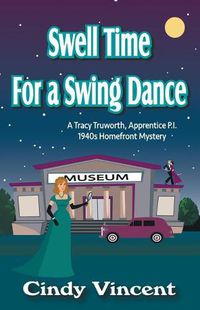 Cover image for Swell Time for a Swing Dance: A Tracy Truworth, Apprentice P.I., 1940s Homefront Mystery