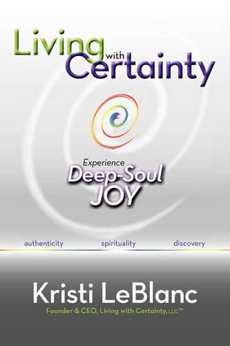 Cover image for Living with Certainty: Experience Deep-Soul Joy