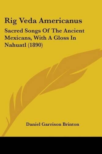 Rig Veda Americanus: Sacred Songs of the Ancient Mexicans, with a Gloss in Nahuatl (1890)