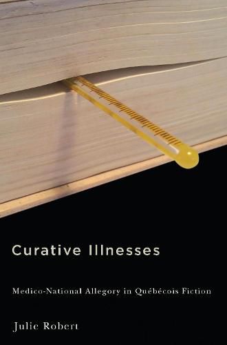 Cover image for Curative Illnesses: Medico-National Allegory in Quebecois Fiction