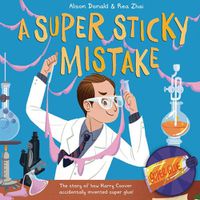 Cover image for A Super Sticky Mistake: The Story of How Harry Coover Accidentally Invented Super Glue!