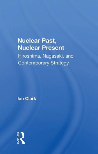 Cover image for Nuclear Past, Nuclear Present: Hiroshima, Nagasaki, and Contemporary Strategy