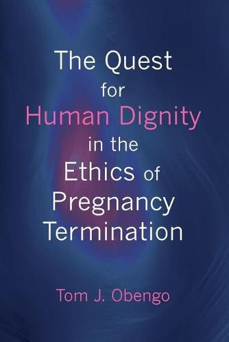 Cover image for The Quest for Human Dignity in the Ethics of Pregnancy Termination