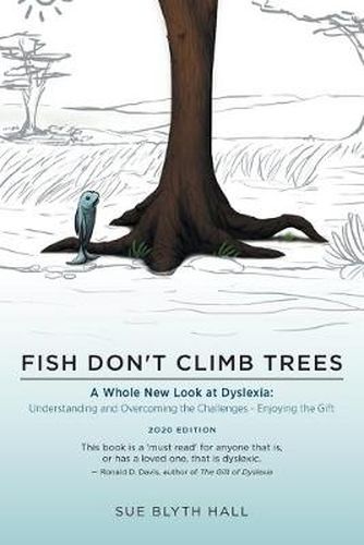 Cover image for Fish Don't Climb Trees: A Whole New Look at Dyslexia: Understanding and Overcoming the Challenges - Enjoying the Gift