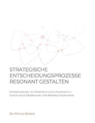 Cover image for Strategische Entscheidungsprozesse resonant gestalten: Intensivierung des Kontakts zum Loesungsfeld durch agile Einbindung von Anspruchsgruppen