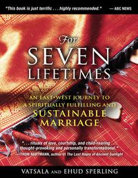 Cover image for For Seven Lifetimes: An East-West Journey to a Spiritually Fulfilling and Sustainable Marriage