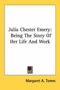 Cover image for Julia Chester Emery: Being the Story of Her Life and Work