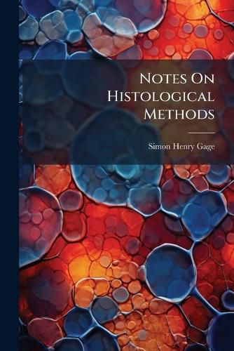 Cover image for Notes on Histological Methods: Including a Brief Consideration of the Methods of Pathological and Vegetable Histology and the Application of the Microscope to Jurisprudence...