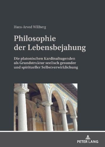 Cover image for Philosophie der Lebensbejahung; Die platonischen Kardinaltugenden als Grundstruktur seelisch gesunder und spiritueller Selbstverwirklichung