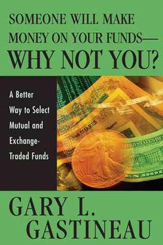 Cover image for Someone Will Make Money on Your Funds - Why Not You?: A Better Way to Pick Mutual and Exchange-Traded Funds