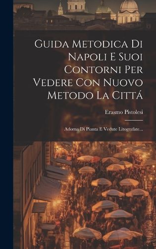 Cover image for Guida Metodica Di Napoli E Suoi Contorni Per Vedere Con Nuovo Metodo La Citta
