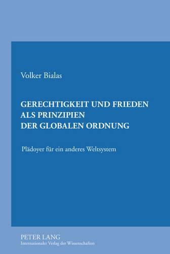 Cover image for Gerechtigkeit Und Frieden ALS Prinzipien Der Globalen Ordnung: Plaedoyer Fuer Ein Anderes Weltsystem