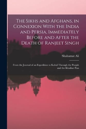 Cover image for The Sikhs and Afghans, in Connexion With the India and Persia, Immediately Before and After the Death of Ranjeet Singh