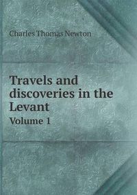 Cover image for Travels and discoveries in the Levant Volume 1