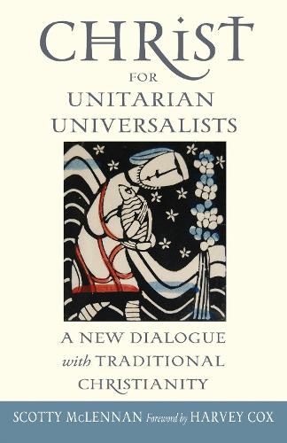 Cover image for Christ for Unitarian Universalists: A New Dialogue with Traditional Christianity