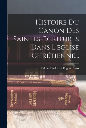 Cover image for Histoire Du Canon Des Saintes-ecritures Dans L'eglise Chretienne...