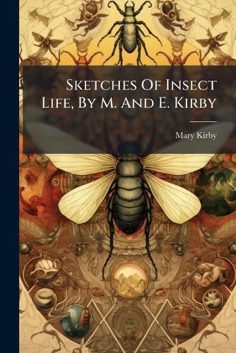 Cover image for Sketches Of Insect Life, By M. And E. Kirby