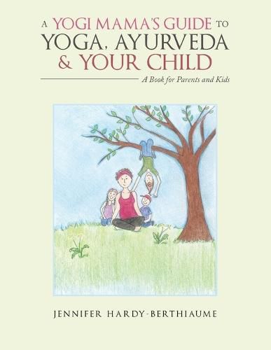 Cover image for A Yogi Mama'S Guide to Yoga, Ayurveda and Your Child: A Book For Parents And Kids