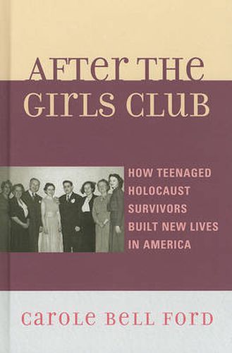 Cover image for After the Girls Club: How Teenaged Holocaust Survivors Built New Lives in America