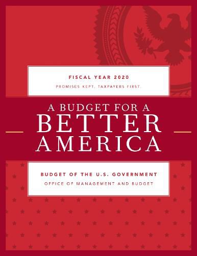 Cover image for A Budget for a Better America: Promises Kept. Taxpayers First. Budget of the United States Government, Fiscal Year 2020