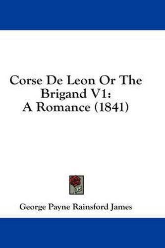 Cover image for Corse de Leon or the Brigand V1: A Romance (1841)