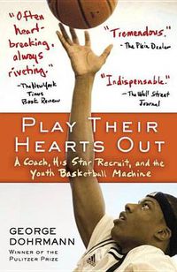 Cover image for Play Their Hearts Out: A Coach, His Star Recruit, and the Youth Basketball Machine
