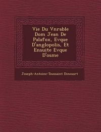 Cover image for Vie Du V N Rable Dom Jean de Palafox, Ev Que D'Ang Lopolis, Et Ensuite Ev Que D'Osme