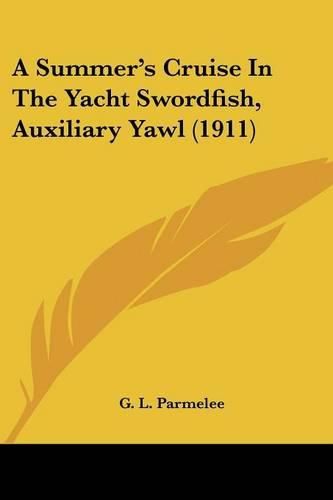Cover image for A Summer's Cruise in the Yacht Swordfish, Auxiliary Yawl (1911)