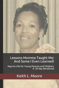 Cover image for Lessons Momma Taught Me: And Some I Even Learned!: Keys to Life for Young Parents and Children A 30-day devotional