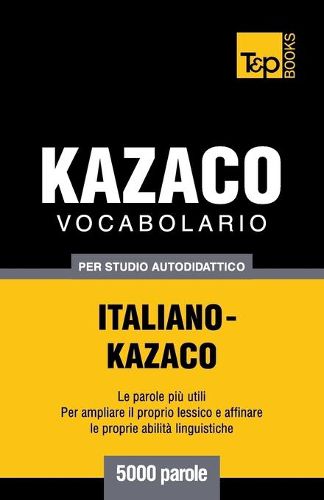 Vocabolario Italiano-Kazaco per studio autodidattico - 5000 parole