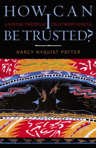 Cover image for How Can I Be Trusted?: A Virtue Theory of Trustworthiness