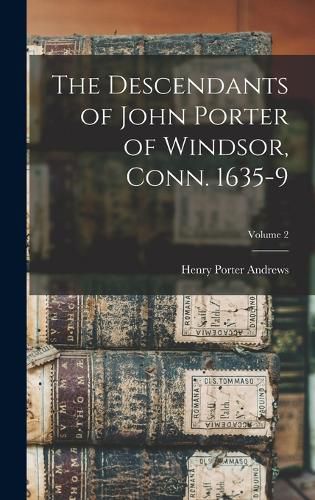 The Descendants of John Porter of Windsor, Conn. 1635-9; Volume 2