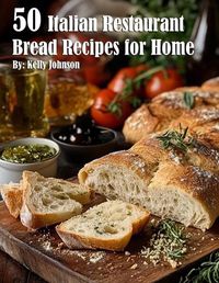 Cover image for 50 Italian Restaurant Bread Recipes for Home