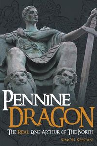 Cover image for Pennine Dragon: The Real King Arthur of the North