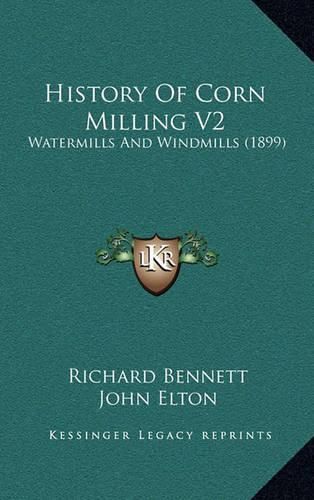 History of Corn Milling V2: Watermills and Windmills (1899)