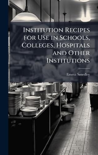 Cover image for Institution Recipes for Use in Schools, Colleges, Hospitals and Other Institutions
