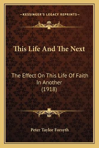 This Life and the Next: The Effect on This Life of Faith in Another (1918)