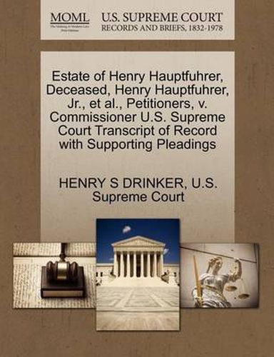 Cover image for Estate of Henry Hauptfuhrer, Deceased, Henry Hauptfuhrer, Jr., Et Al., Petitioners, V. Commissioner U.S. Supreme Court Transcript of Record with Supporting Pleadings