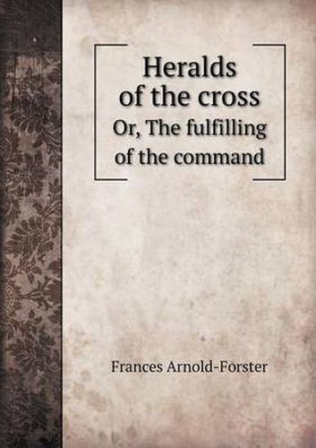 Cover image for Heralds of the Cross Or, the Fulfilling of the Command