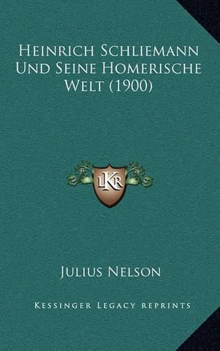 Heinrich Schliemann Und Seine Homerische Welt (1900)