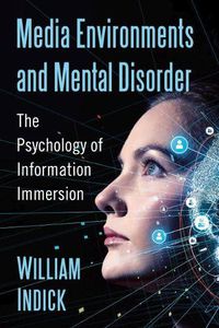 Cover image for Media Environments and Mental Disorder: The Psychology of Information Immersion