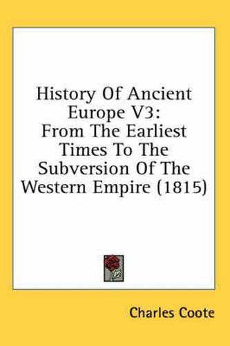 Cover image for History of Ancient Europe V3: From the Earliest Times to the Subversion of the Western Empire (1815)