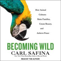 Cover image for Becoming Wild: How Animals Learn to Be Animals