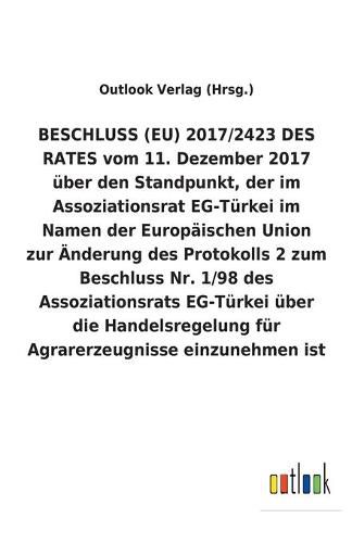 BESCHLUSS (EU) 2017/2423 DES RATES vom 11. Dezember 2017 uber den Standpunkt, der im Assoziationsrat EG-Turkei im Namen der Europaischen Union zur AEnderung des Protokolls 2 zum Beschluss Nr. 1/98 des Assoziationsrats EG-Turkei uber die Handelsregelung fur