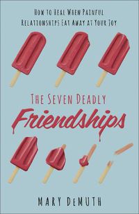 Cover image for The Seven Deadly Friendships: How to Heal When Painful Relationships Eat Away at Your Joy