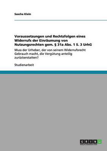 Cover image for Voraussetzungen und Rechtsfolgen eines Widerrufs der Einraumung von Nutzungsrechten gem.  31a Abs. 1 S. 3 UrhG: Muss der Urheber, der von seinem Widerrufsrecht Gebrauch macht, die Vergutung anteilig zuruckerstatten?