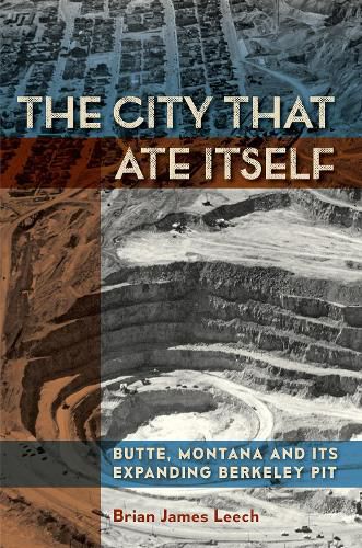 Cover image for The City That Ate Itself: Butte, Montana and Its Expanding Berkeley Pit